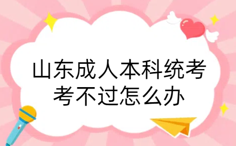 成人本科統考考不過怎么辦